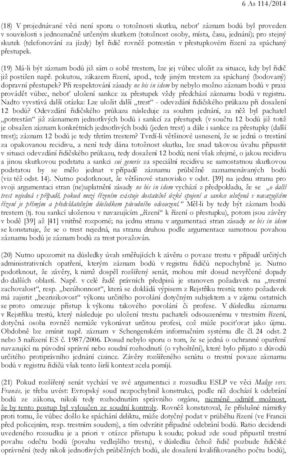 (19) Má-li být záznam bodů již sám o sobě trestem, lze jej vůbec uložit za situace, kdy byl řidič již postižen např. pokutou, zákazem řízení, apod.