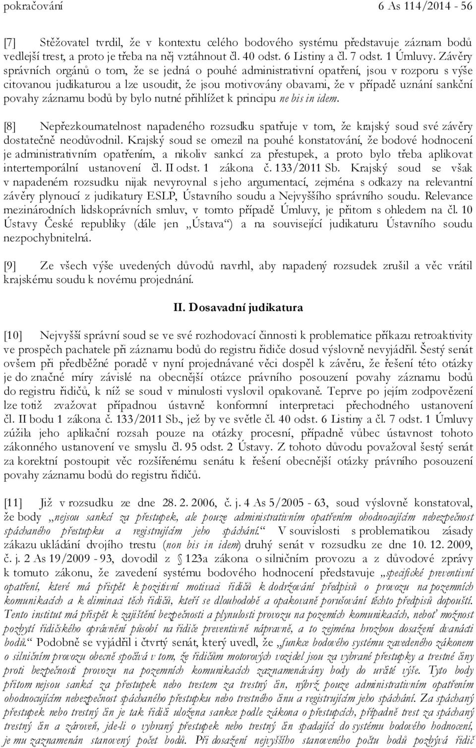 Závěry správních orgánů o tom, že se jedná o pouhé administrativní opatření, jsou v rozporu s výše citovanou judikaturou a lze usoudit, že jsou motivovány obavami, že v případě uznání sankční povahy