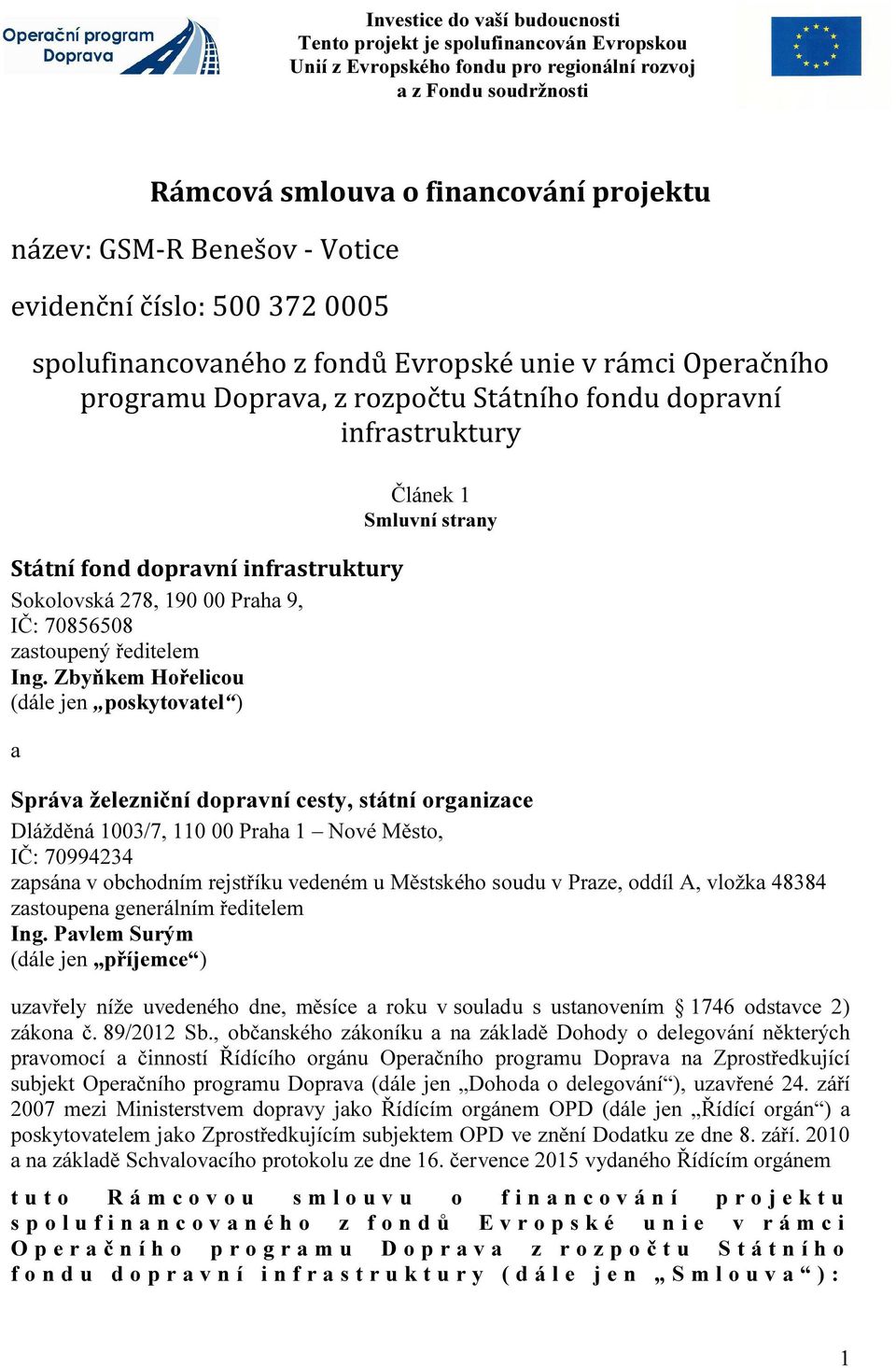 infrastruktury Sokolovská 278, 190 00 Praha 9, IČ: 70856508 zastoupený ředitelem Ing.