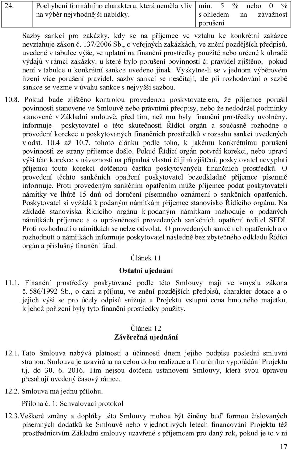 , o veřejných zakázkách, ve znění pozdějších předpisů, uvedené v tabulce výše, se uplatní na finanční prostředky použité nebo určené k úhradě výdajů v rámci zakázky, u které bylo porušení povinností