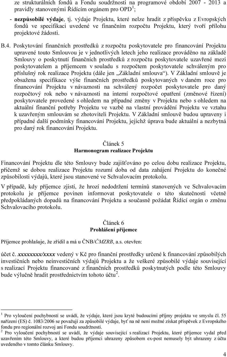 Poskytování finančních prostředků z rozpočtu poskytovatele pro financování Projektu upravené touto Smlouvou je v jednotlivých letech jeho realizace prováděno na základě Smlouvy o poskytnutí