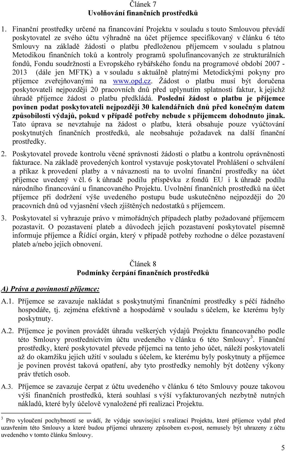platbu předloženou příjemcem v souladu s platnou Metodikou finančních toků a kontroly programů spolufinancovaných ze strukturálních fondů, Fondu soudržnosti a Evropského rybářského fondu na