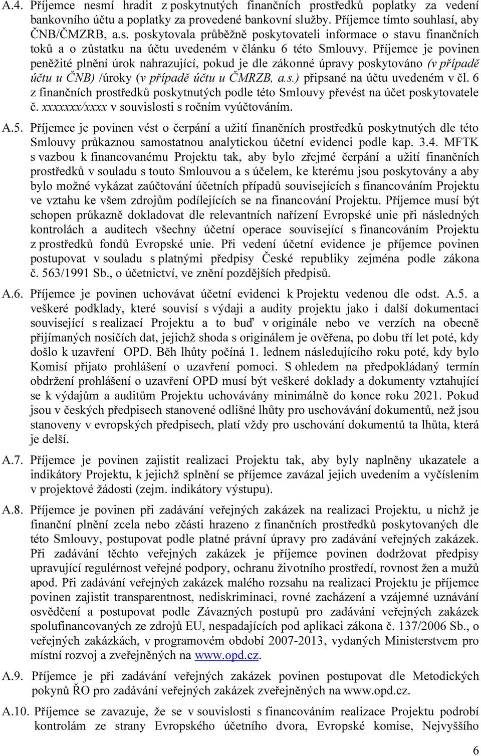 6 z finančních prostředků poskytnutých podle této Smlouvy převést na účet poskytovatele č. xxxxxxx/xxxx v souvislosti s ročním vyúčtováním. A.5.