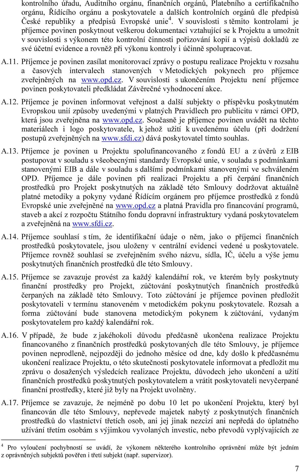 V souvislosti s těmito kontrolami je příjemce povinen poskytnout veškerou dokumentaci vztahující se k Projektu a umožnit v souvislosti s výkonem této kontrolní činnosti pořizování kopií a výpisů
