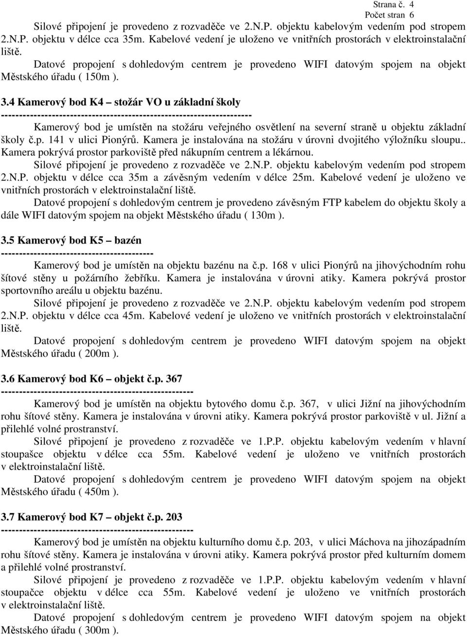 4 Kamerový bod K4 stožár VO u základní školy --------------------------------------------------------------------- Kamerový bod je umístěn na stožáru veřejného osvětlení na severní straně u objektu