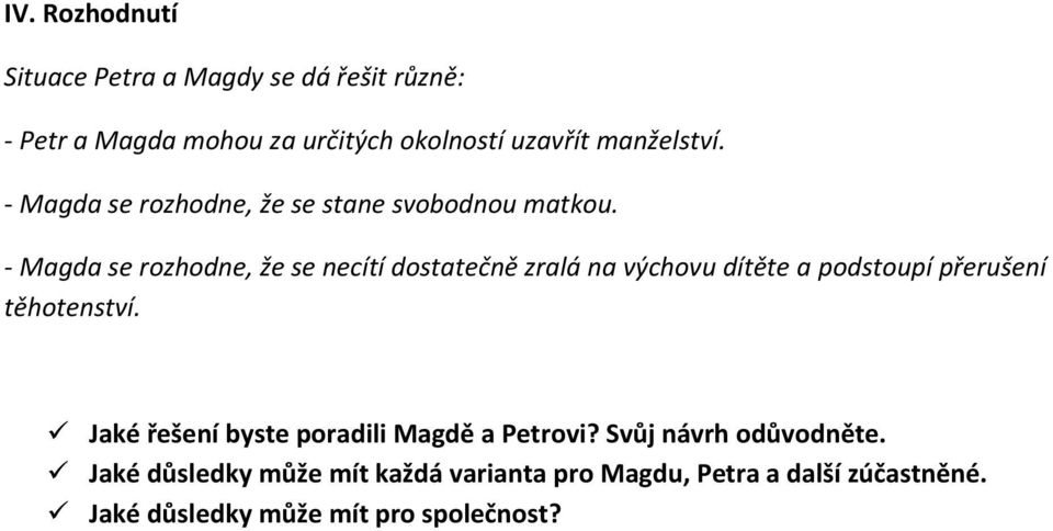 - Magda se rozhodne, že se necítí dostatečně zralá na výchovu dítěte a podstoupí přerušení těhotenství.