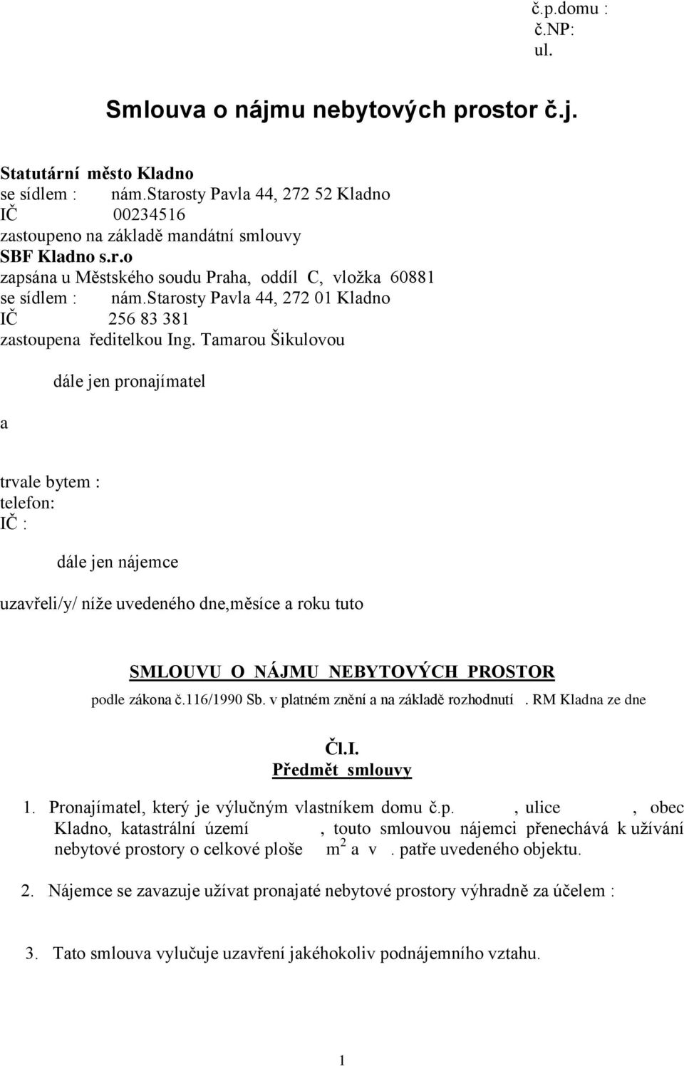 Tamarou Šikulovou a dále jen pronajímatel trvale bytem : telefon: IČ : dále jen nájemce uzavřeli/y/ níže uvedeného dne,měsíce a roku tuto SMLOUVU O NÁJMU NEBYTOVÝCH PROSTOR podle zákona č.116/1990 Sb.