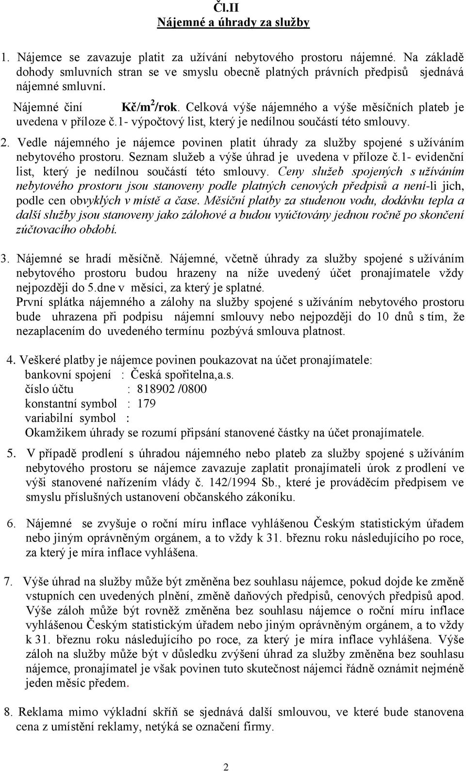 Celková výše nájemného a výše měsíčních plateb je uvedena v příloze č.1- výpočtový list, který je nedílnou součástí této smlouvy. 2.