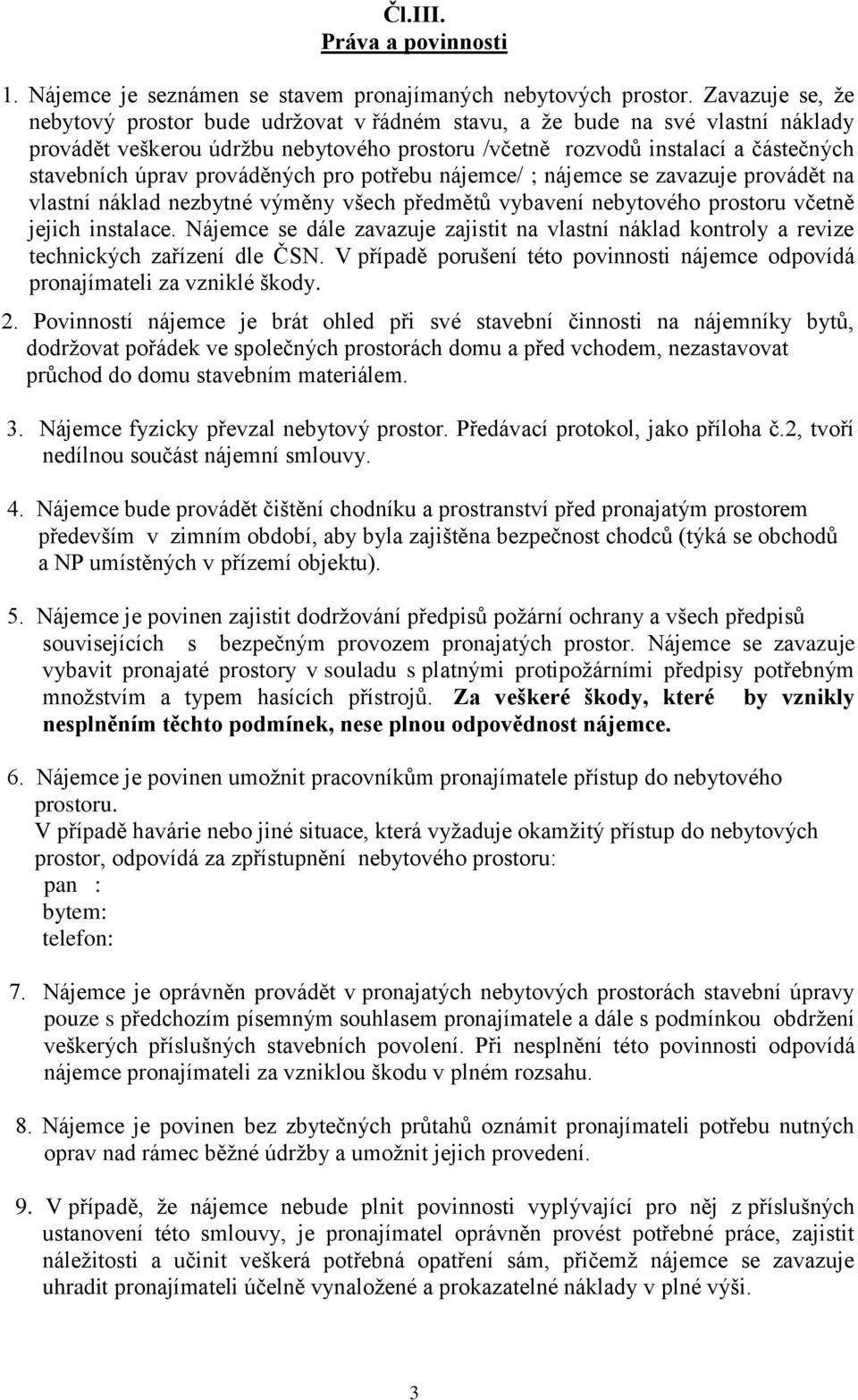 prováděných pro potřebu nájemce/ ; nájemce se zavazuje provádět na vlastní náklad nezbytné výměny všech předmětů vybavení nebytového prostoru včetně jejich instalace.