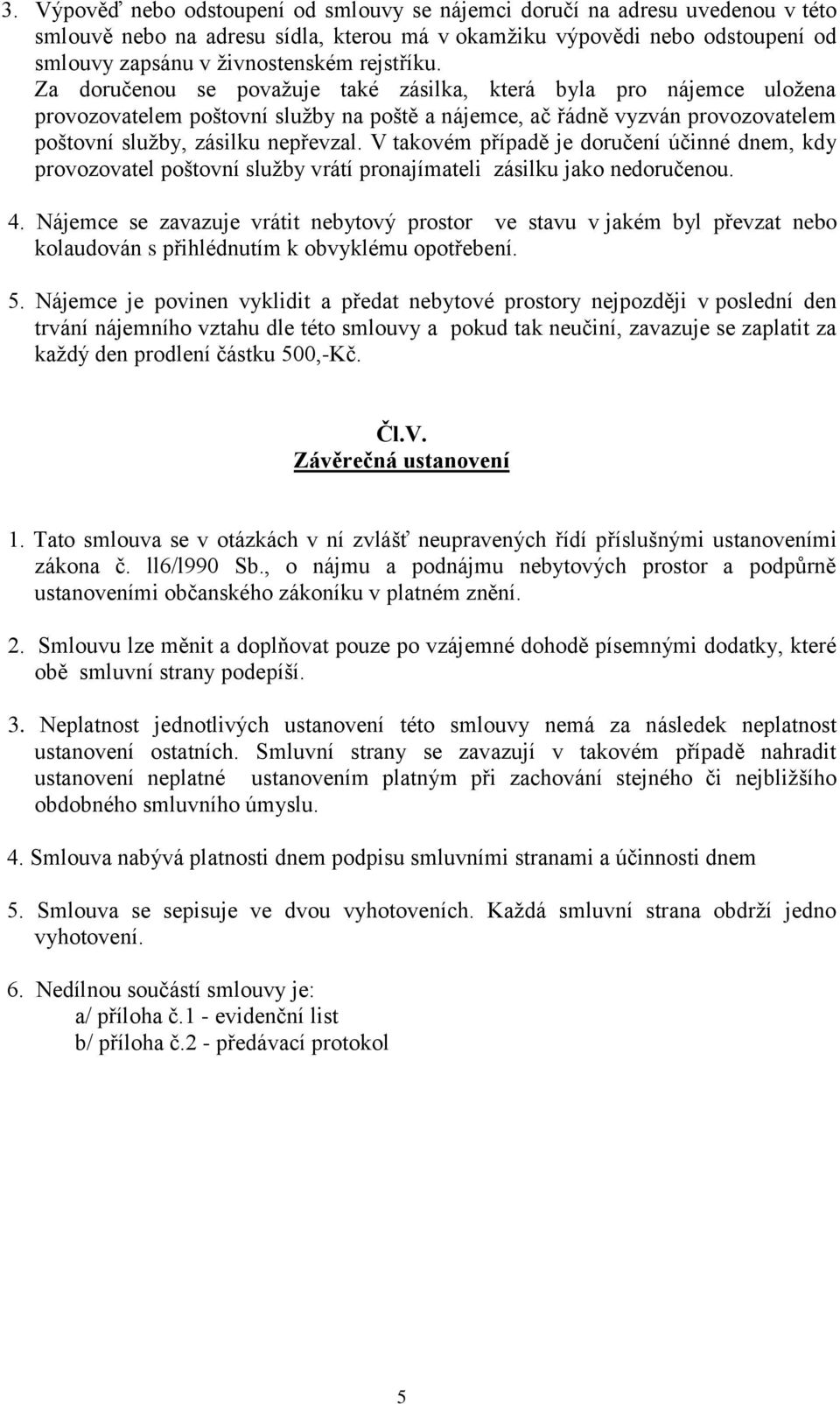 V takovém případě je doručení účinné dnem, kdy provozovatel poštovní služby vrátí pronajímateli zásilku jako nedoručenou. 4.