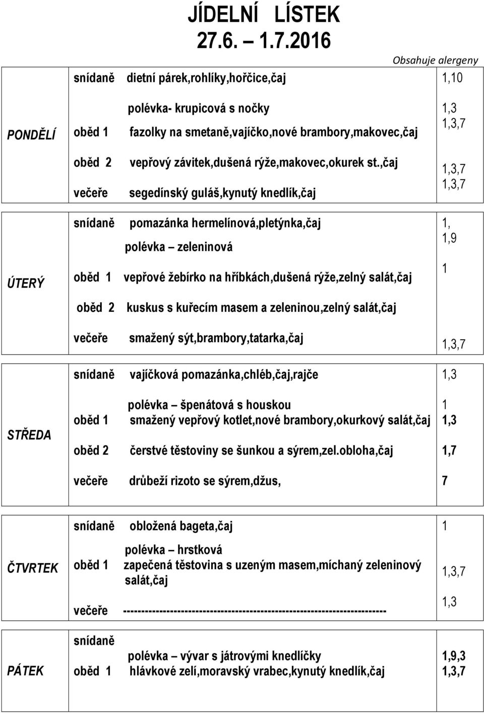 ,čaj segedínský guláš,kynutý knedlík,čaj ÚTERÝ pomazánka hermelínová,pletýnka,čaj polévka zeleninová vepřové žebírko na hříbkách,dušená rýže,zelný salát,čaj kuskus s kuřecím masem a zeleninou,zelný