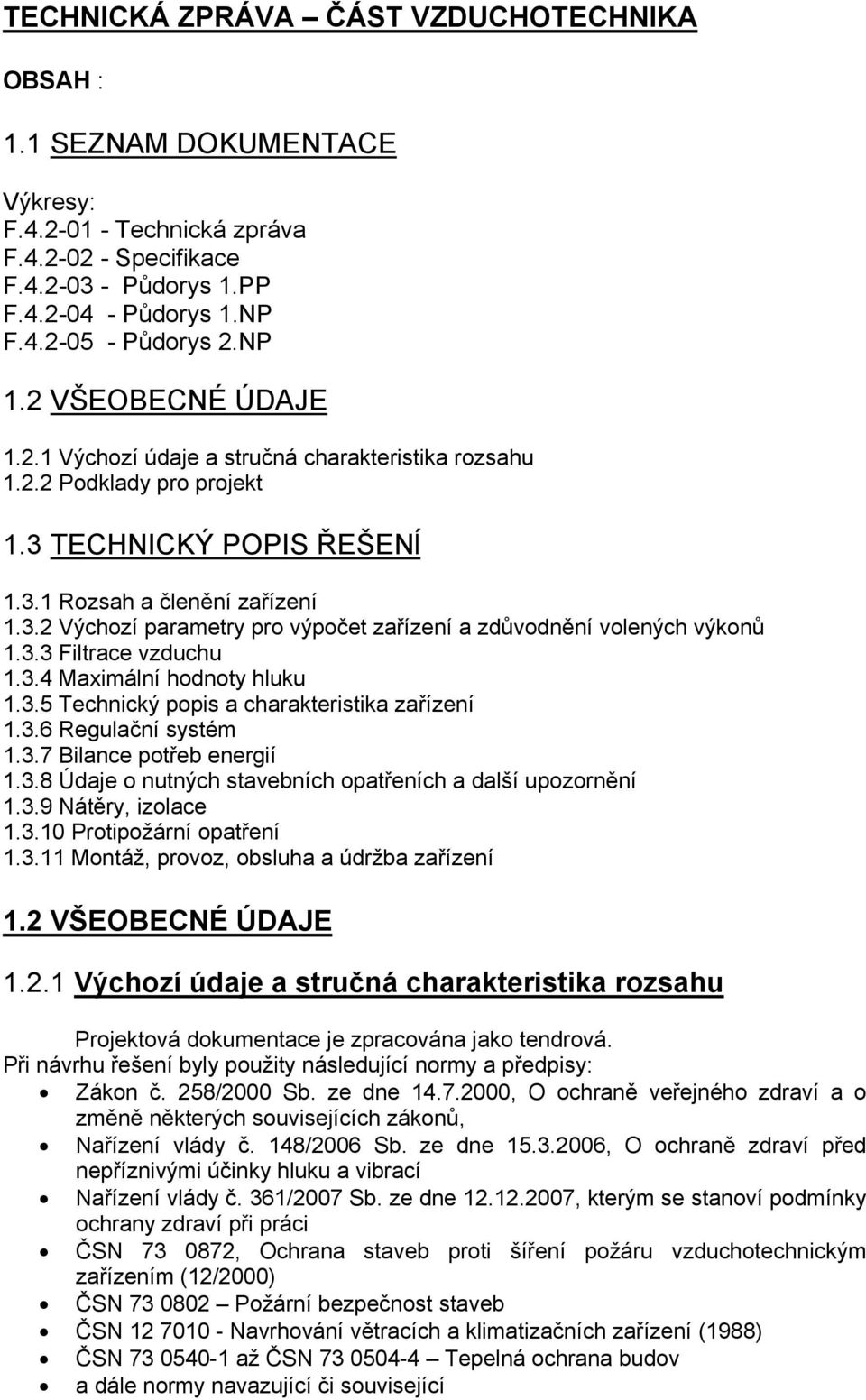 3.3 Filtrace vzduchu 1.3.4 Maximální hodnoty hluku 1.3.5 Technický popis a charakteristika zařízení 1.3.6 Regulační systém 1.3.7 Bilance potřeb energií 1.3.8 Údaje o nutných stavebních opatřeních a další upozornění 1.