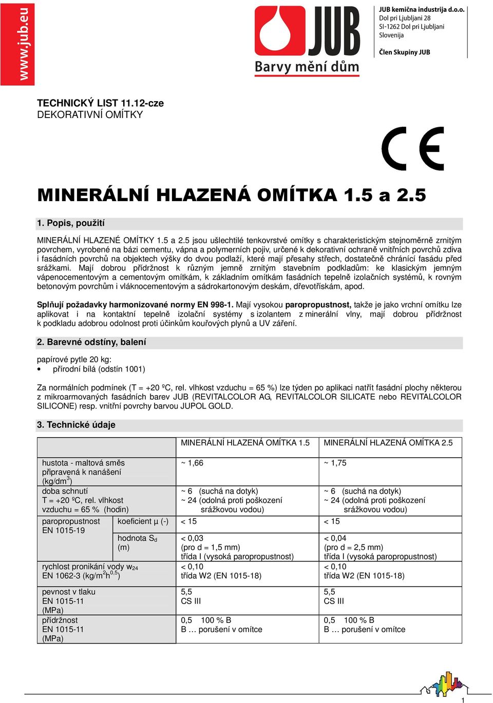 5 jsou ušlechtilé tenkovrstvé omítky s charakteristickým stejnoměrně zrnitým povrchem, vyrobené na bázi cementu, vápna a polymerních pojiv, určené k dekorativní ochraně vnitřních povrchů zdiva i