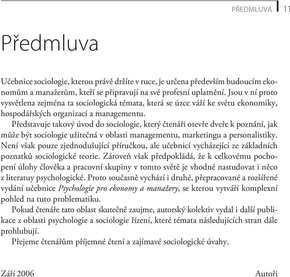 Pøedstavuje takový úvod do sociologie, který ètenáøi otevøe dveøe k poznání, jak mùže být sociologie užiteèná v oblasti managementu, marketingu a personalistiky.