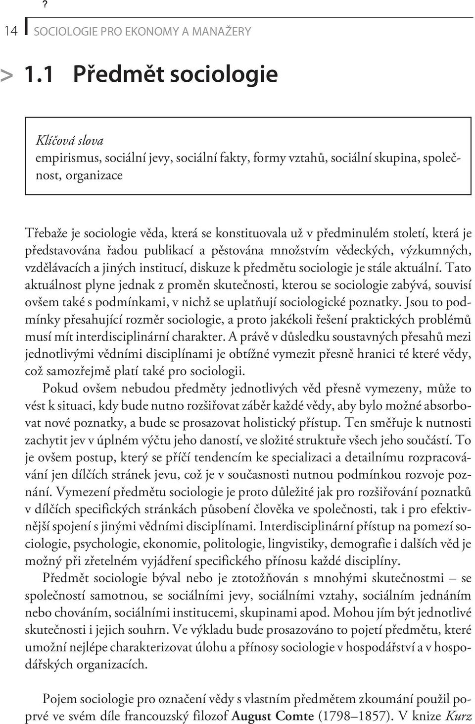 pøedminulém století, která je pøedstavována øadou publikací a pìstována množstvím vìdeckých, výzkumných, vzdìlávacích a jiných institucí, diskuze k pøedmìtu sociologie je stále aktuální.