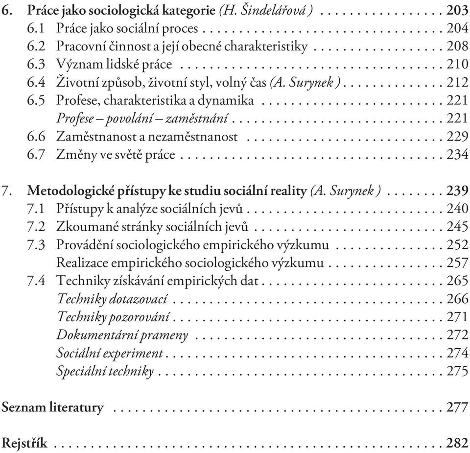 7 Zmìny ve svìtì práce...234 7. Metodologické pøístupy ke studiu sociální reality (A. Surynek )...239 7.1 Pøístupy k analýze sociálních jevù...240 7.2 Zkoumané stránky sociálních jevù...245 7.