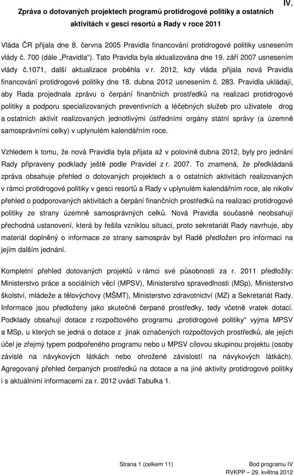 1071, další aktualizace proběhla v r. 2012, kdy vláda přijala nová Pravidla financování protidrogové politiky dne 18. dubna 2012 usnesením č. 283.