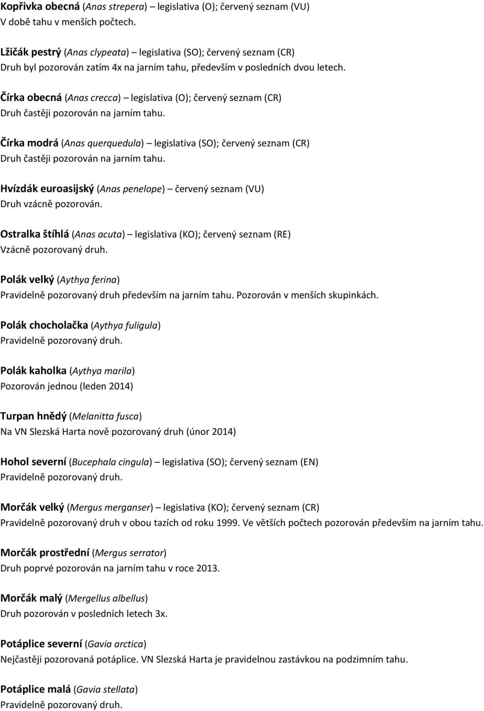 Čírka obecná (Anas crecca) legislativa (O); červený seznam (CR) Druh častěji pozorován na jarním tahu.