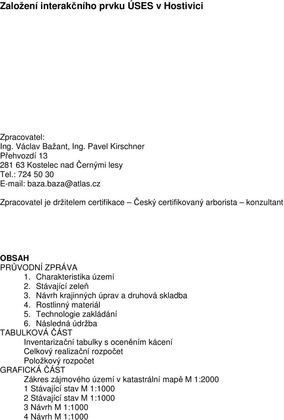 Návrh krajinných úprav a druhová skladba 4. Rostlinný materiál 5. Technologie zakládání 6.