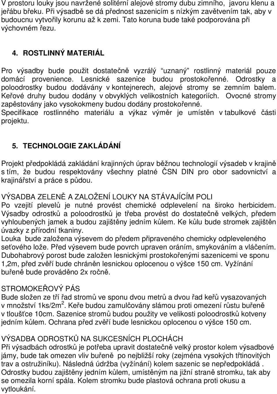 ROSTLINNÝ MATERIÁL Pro výsadby bude použit dostatečně vyzrálý uznaný rostlinný materiál pouze domácí provenience. Lesnické sazenice budou prostokořenné.