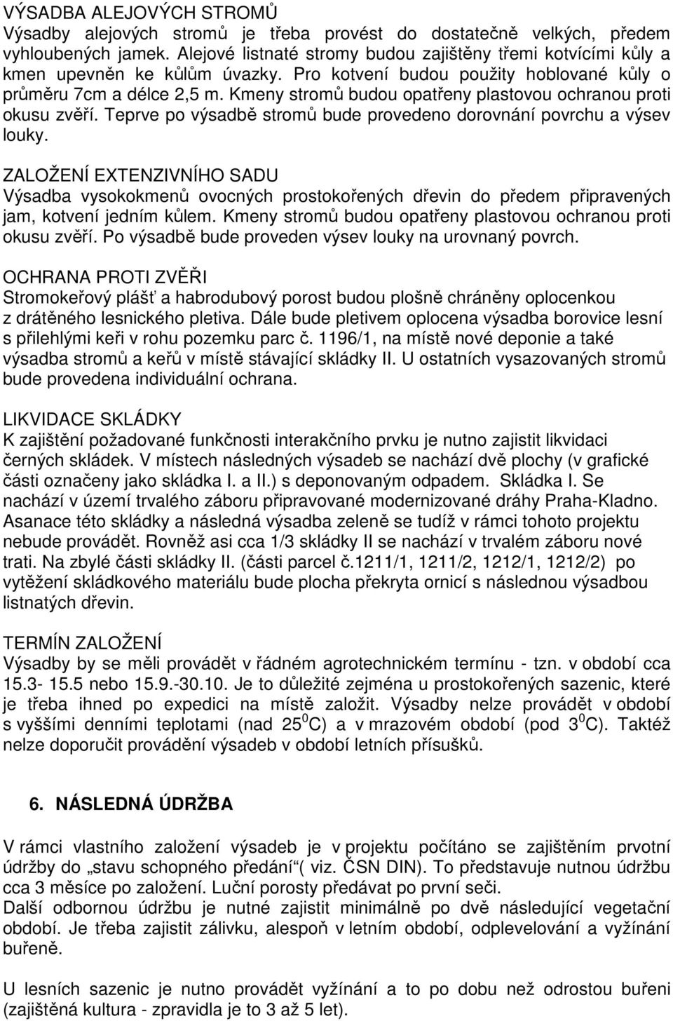Kmeny stromů budou opatřeny plastovou ochranou proti okusu zvěří. Teprve po výsadbě stromů bude provedeno dorovnání povrchu a výsev louky.