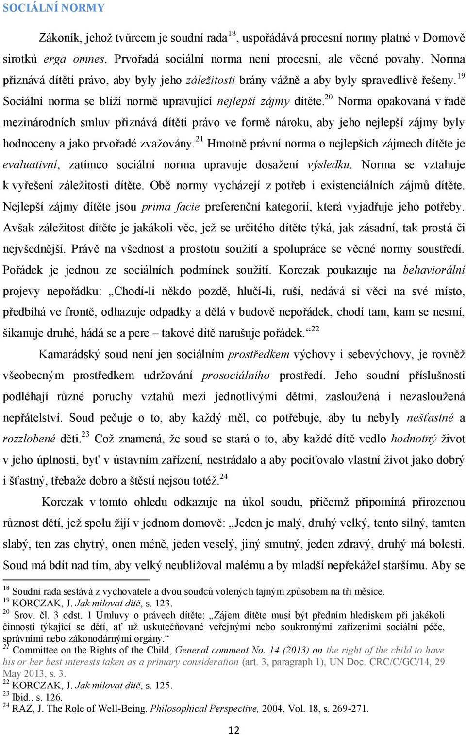 20 Norma opakovaná v řadě mezinárodních smluv přiznává dítěti právo ve formě nároku, aby jeho nejlepší zájmy byly hodnoceny a jako prvořadé zvažovány.