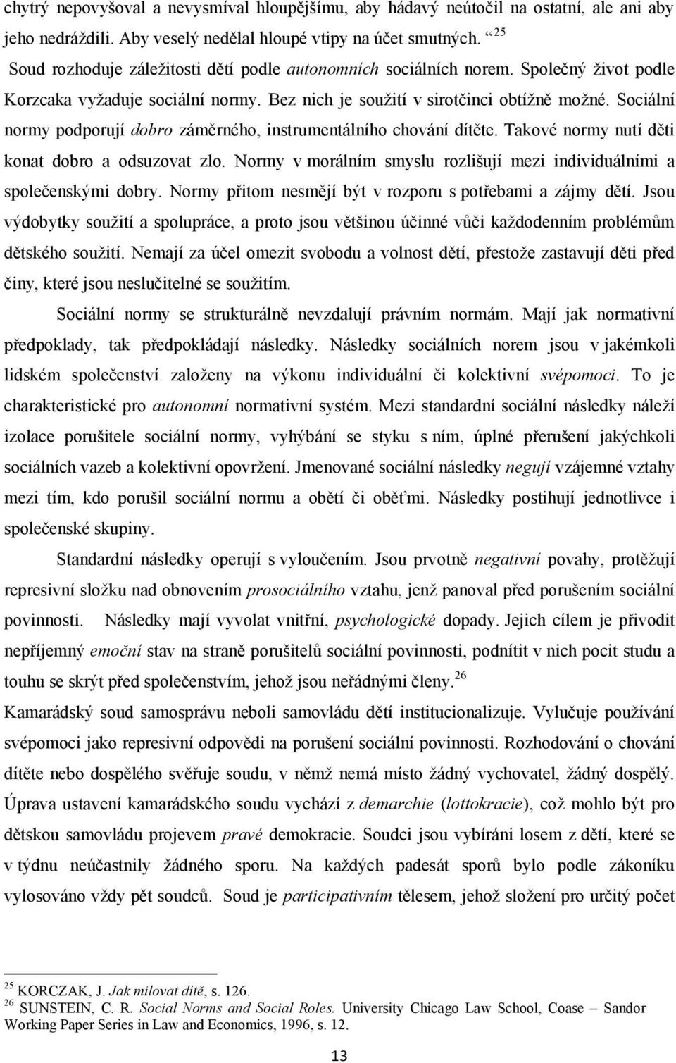 Sociální normy podporují dobro záměrného, instrumentálního chování dítěte. Takové normy nutí děti konat dobro a odsuzovat zlo.