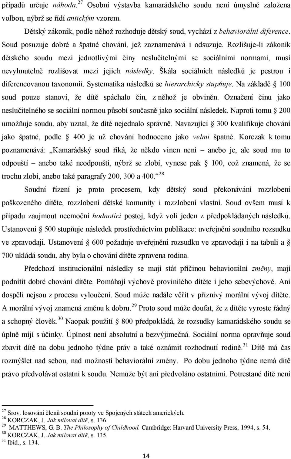 Rozlišuje-li zákoník dětského soudu mezi jednotlivými činy neslučitelnými se sociálními normami, musí nevyhnutelně rozlišovat mezi jejich následky.