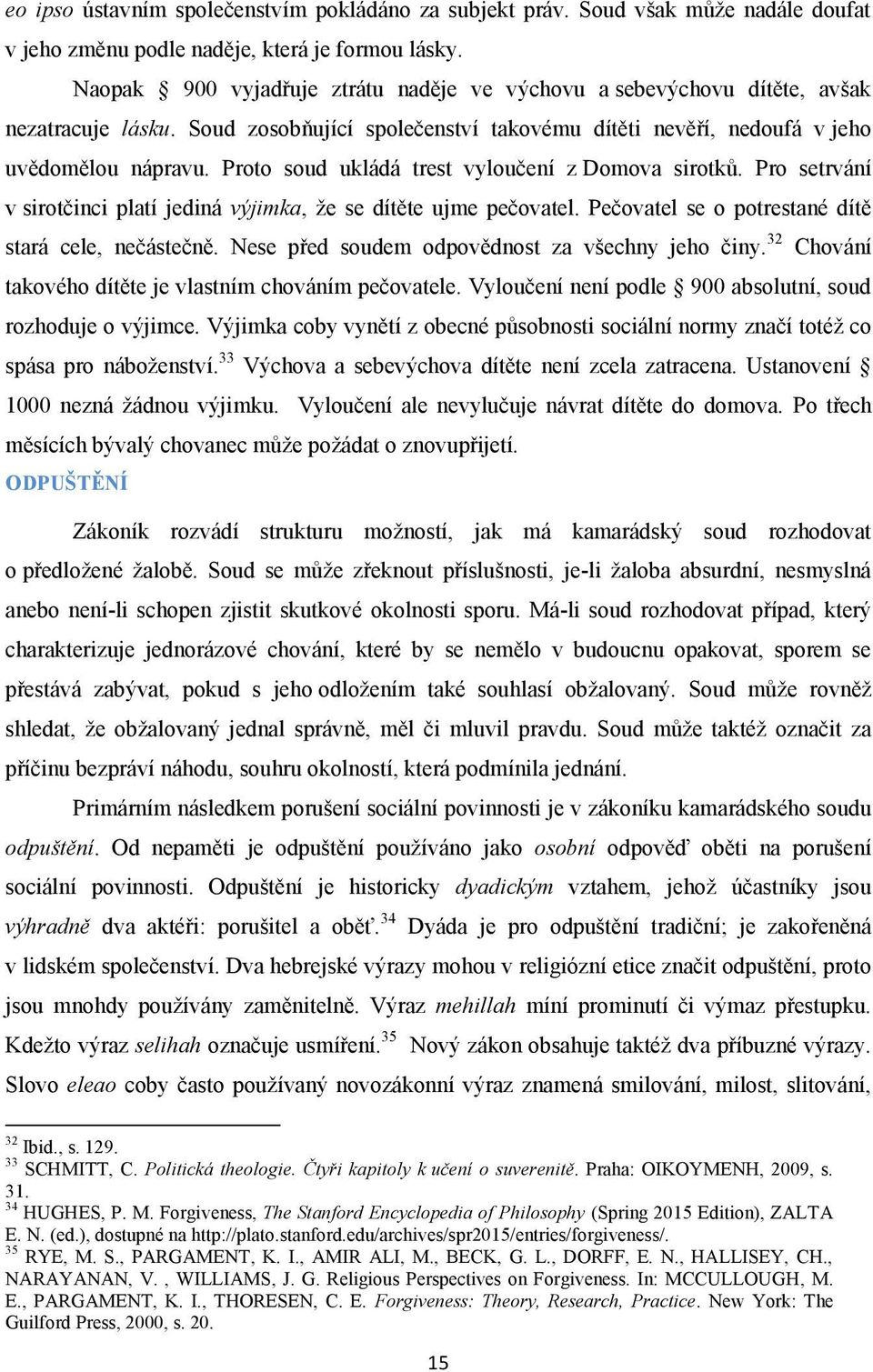 Proto soud ukládá trest vyloučení z Domova sirotků. Pro setrvání v sirotčinci platí jediná výjimka, že se dítěte ujme pečovatel. Pečovatel se o potrestané dítě stará cele, nečástečně.