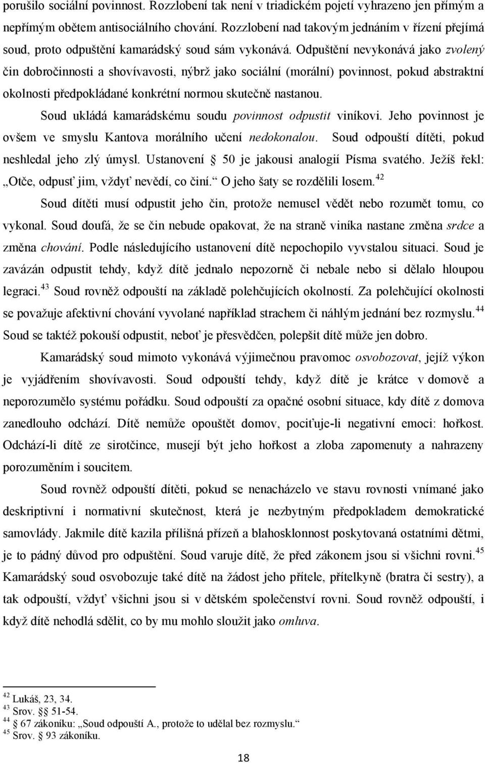 Odpuštění nevykonává jako zvolený čin dobročinnosti a shovívavosti, nýbrž jako sociální (morální) povinnost, pokud abstraktní okolnosti předpokládané konkrétní normou skutečně nastanou.