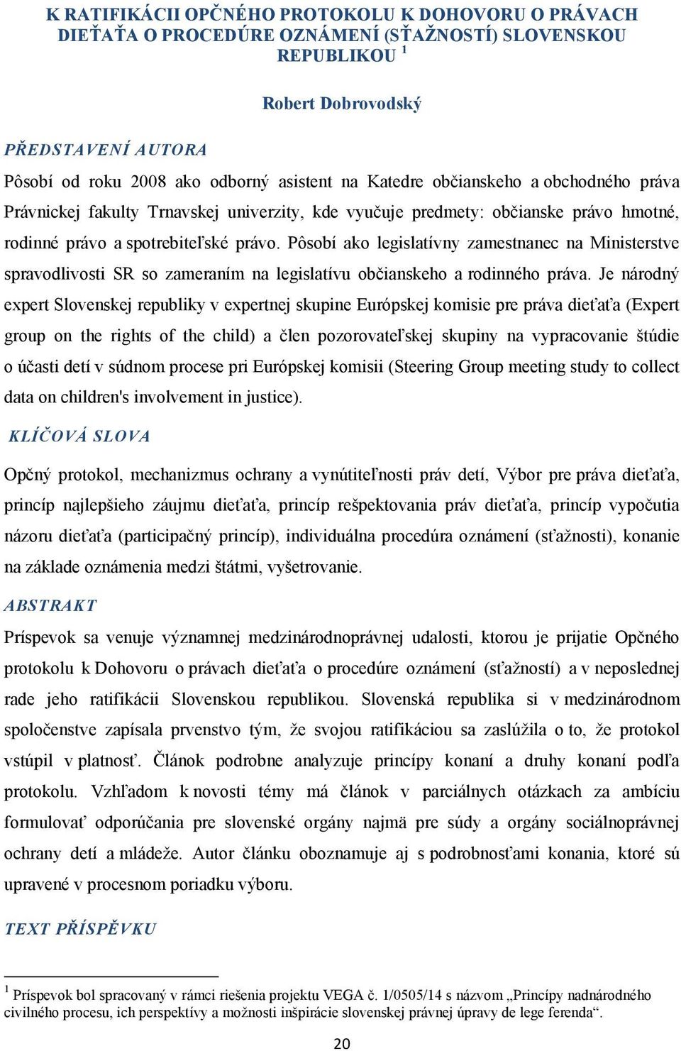 Pôsobí ako legislatívny zamestnanec na Ministerstve spravodlivosti SR so zameraním na legislatívu občianskeho a rodinného práva.