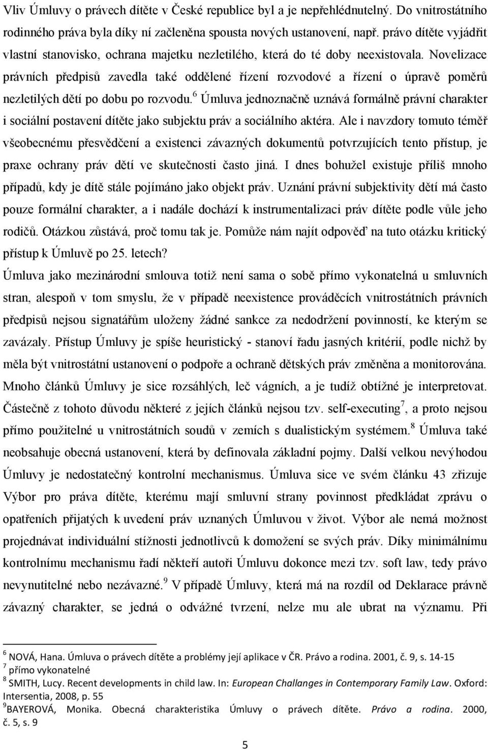 Novelizace právních předpisů zavedla také oddělené řízení rozvodové a řízení o úpravě poměrů nezletilých dětí po dobu po rozvodu.