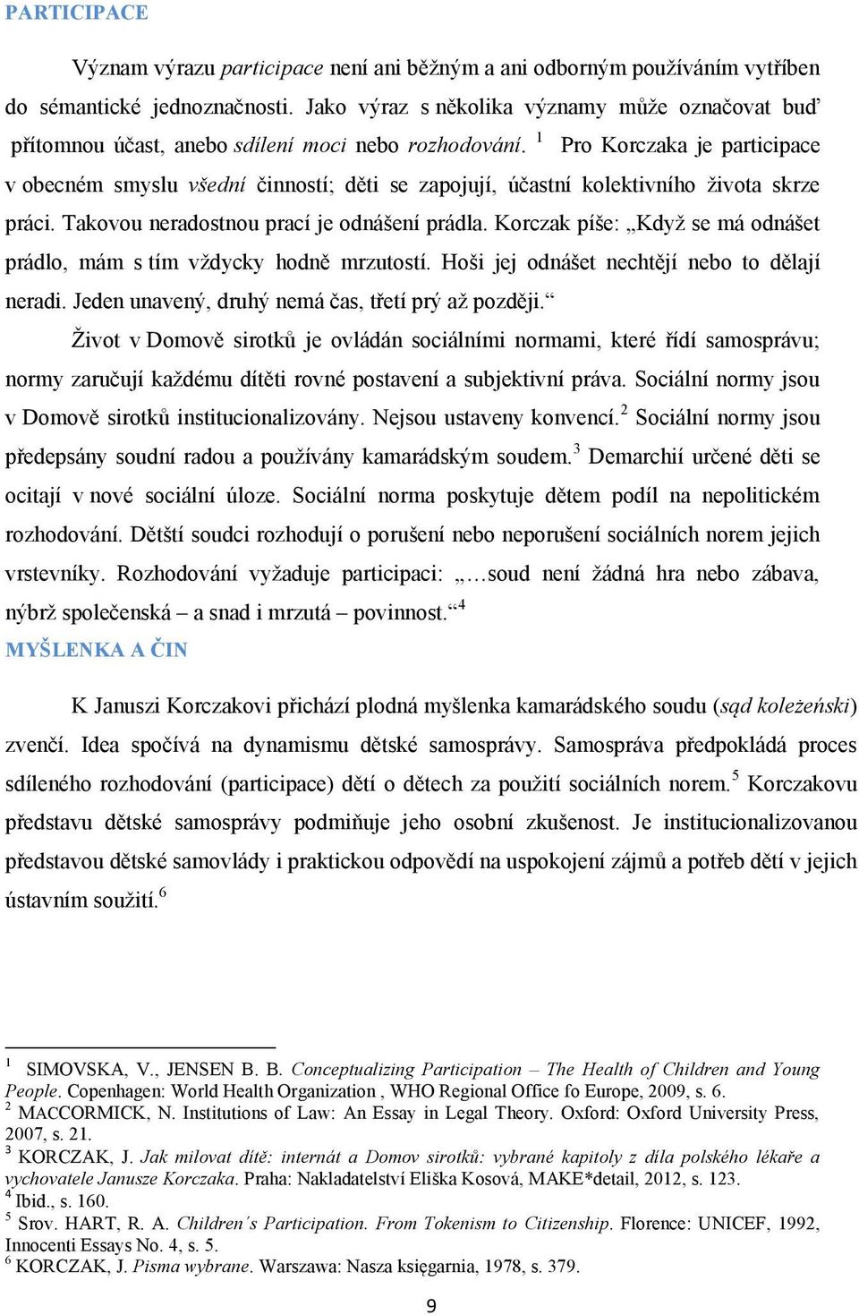 1 Pro Korczaka je participace v obecném smyslu všední činností; děti se zapojují, účastní kolektivního života skrze práci. Takovou neradostnou prací je odnášení prádla.