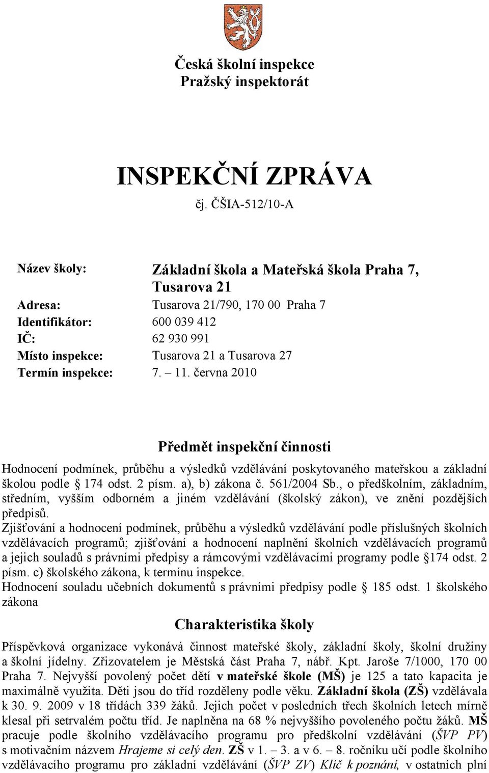 Tusarova 27 Termín inspekce: 7. 11. června 2010 Předmět inspekční činnosti Hodnocení podmínek, průběhu a výsledků vzdělávání poskytovaného mateřskou a základní školou podle 174 odst. 2 písm.