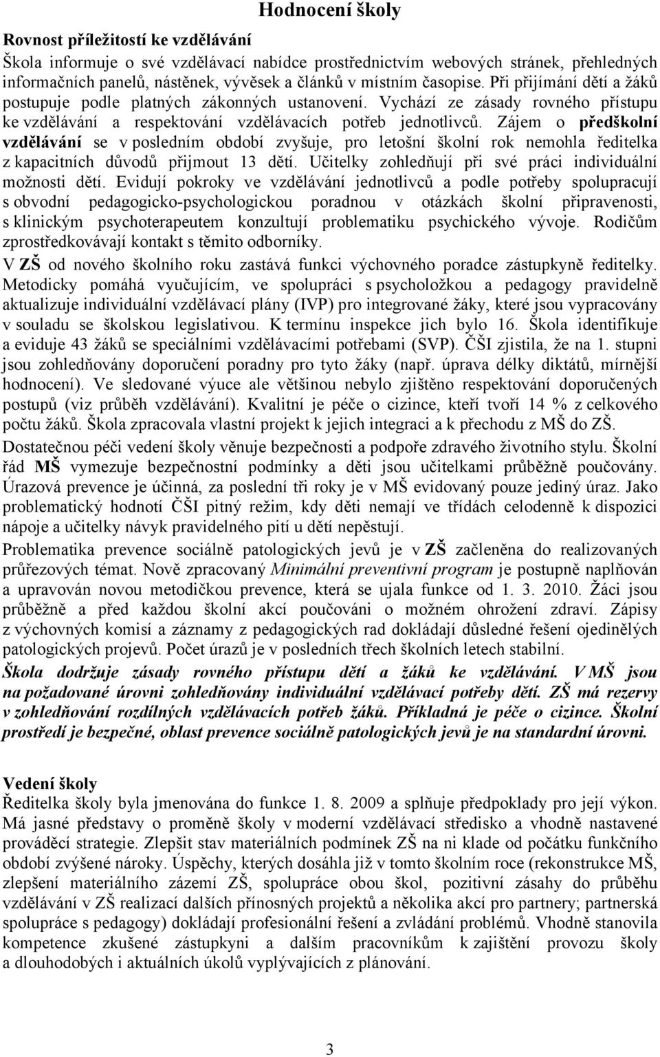 Zájem o předškolní vzdělávání se v posledním období zvyšuje, pro letošní školní rok nemohla ředitelka z kapacitních důvodů přijmout 13 dětí.