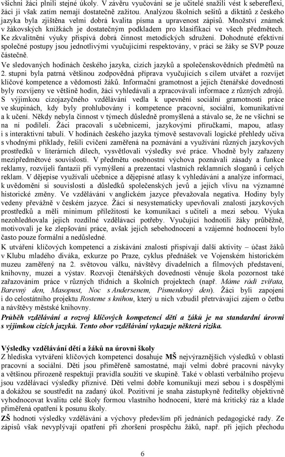 Množství známek v žákovských knížkách je dostatečným podkladem pro klasifikaci ve všech předmětech. Ke zkvalitnění výuky přispívá dobrá činnost metodických sdružení.