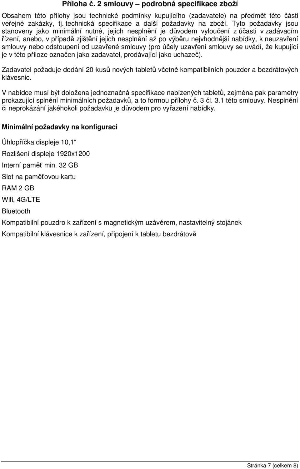 Tyto požadavky jsou stanoveny jako minimální nutné, jejich nesplnění je důvodem vyloučení z účasti v zadávacím řízení, anebo, v případě zjištění jejich nesplnění až po výběru nejvhodnější nabídky, k