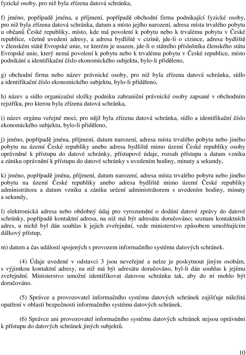 jde-li o cizince, adresa bydliště v členském státě Evropské unie, ve kterém je usazen, jde-li o státního příslušníka členského státu Evropské unie, který nemá povolení k pobytu nebo k trvalému pobytu