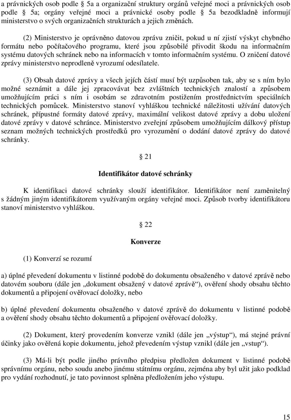 (2) Ministerstvo je oprávněno datovou zprávu zničit, pokud u ní zjistí výskyt chybného formátu nebo počítačového programu, které jsou způsobilé přivodit škodu na informačním systému datových schránek