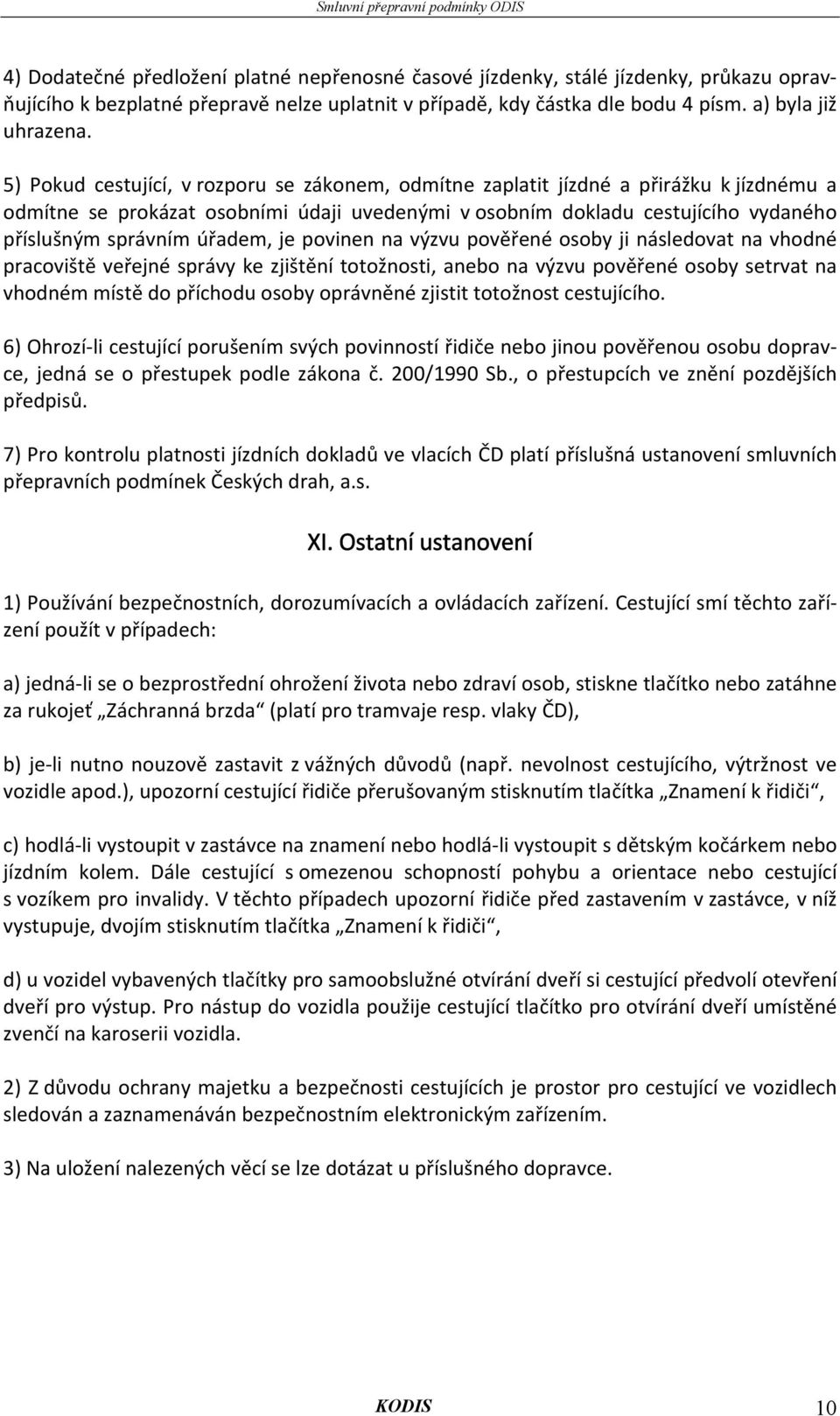 úřadem, je povinen na výzvu pověřené osoby ji následovat na vhodné pracoviště veřejné správy ke zjištění totožnosti, anebo na výzvu pověřené osoby setrvat na vhodném místě do příchodu osoby oprávněné