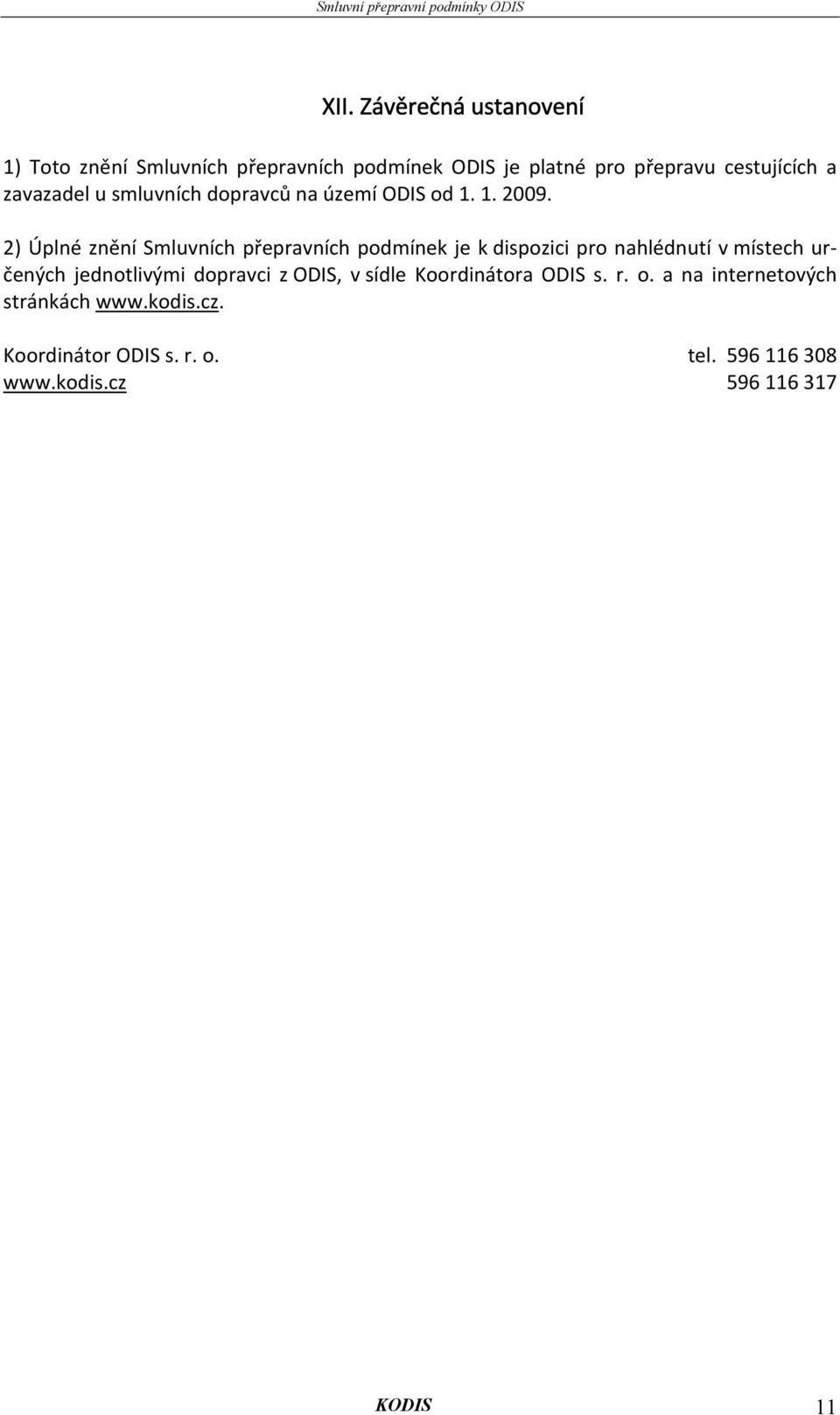 2) Úplné znění Smluvních přepravních podmínek je k dispozici pro nahlédnutí v místech určených jednotlivými