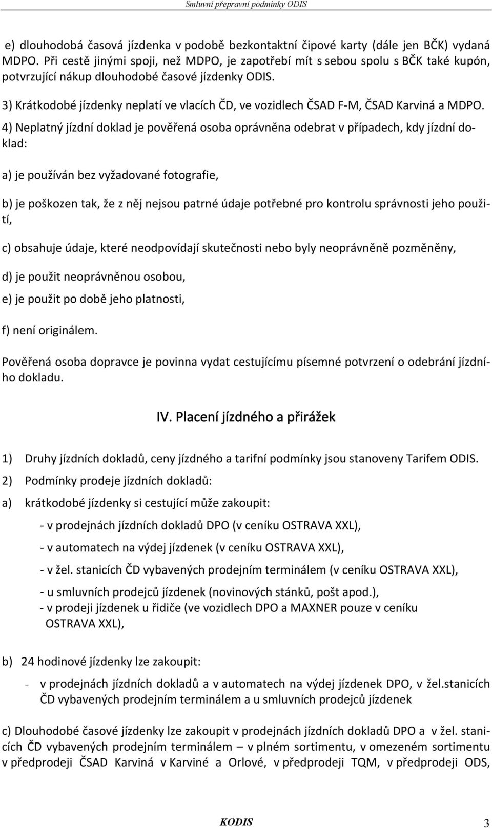 3) Krátkodobé jízdenky neplatí ve vlacích ČD, ve vozidlech ČSAD F-M, ČSAD Karviná a MDPO.