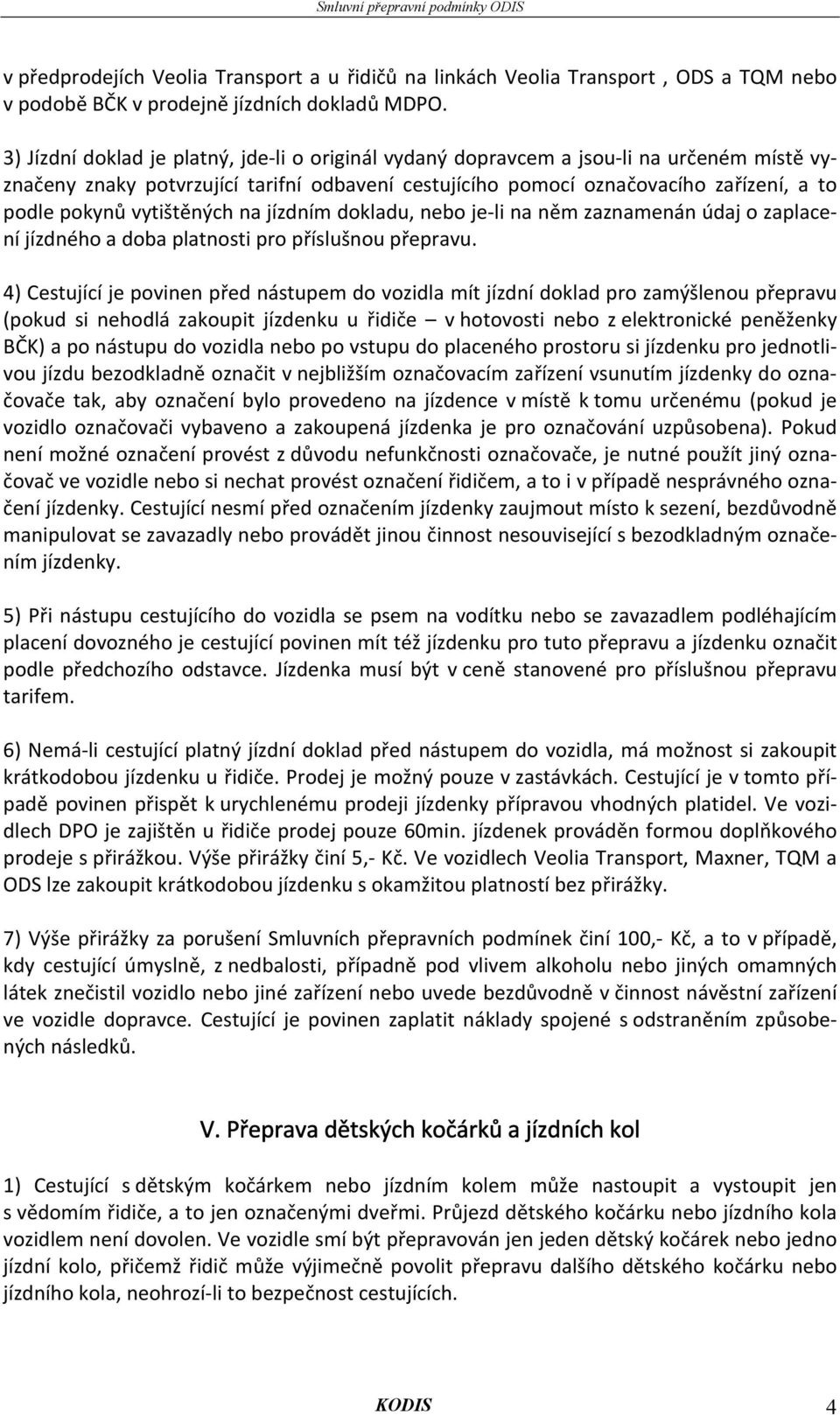 vytištěných na jízdním dokladu, nebo je-li na něm zaznamenán údaj o zaplacení jízdného a doba platnosti pro příslušnou přepravu.