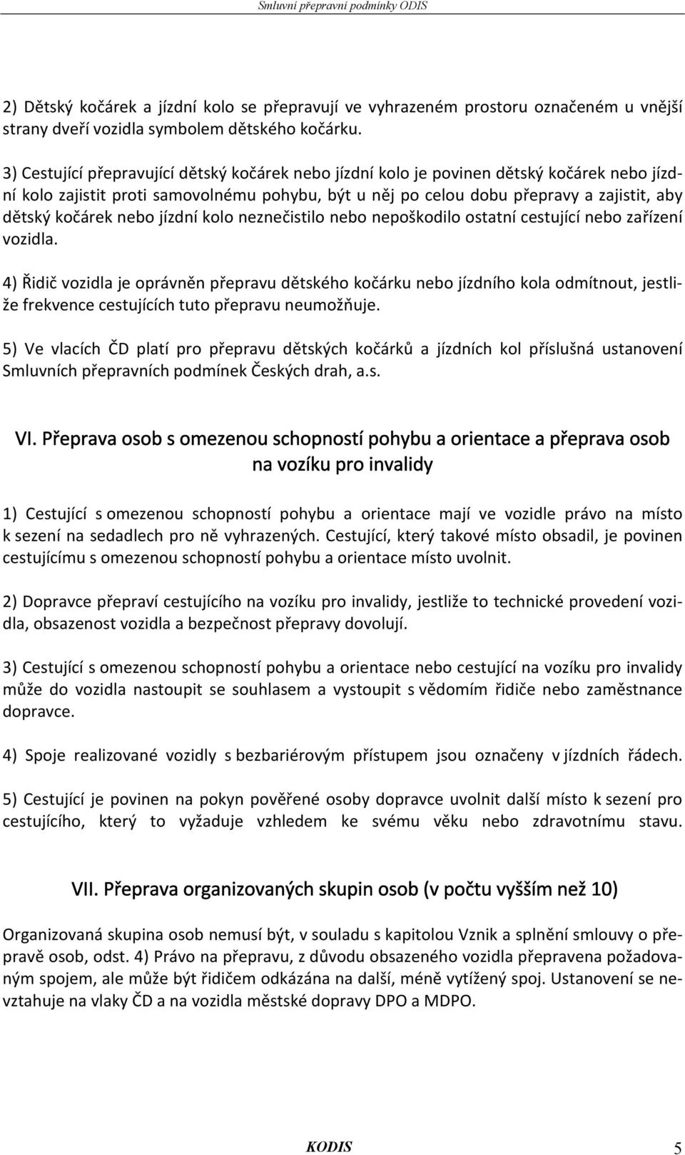 nebo jízdní kolo neznečistilo nebo nepoškodilo ostatní cestující nebo zařízení vozidla.
