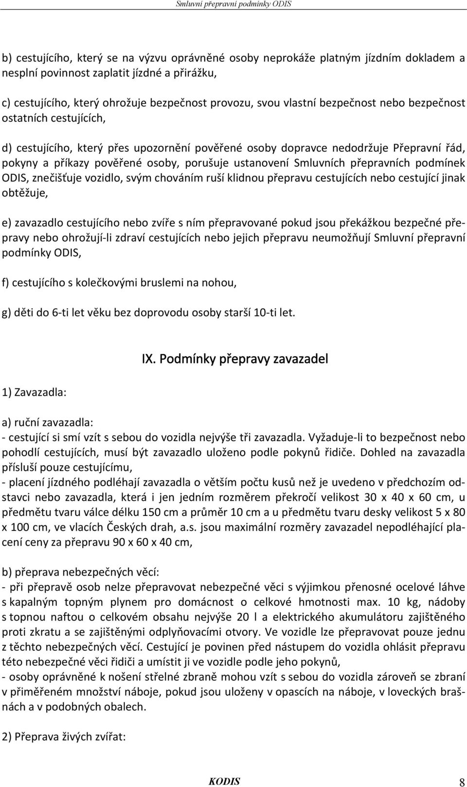Smluvních přepravních podmínek ODIS, znečišťuje vozidlo, svým chováním ruší klidnou přepravu cestujících nebo cestující jinak obtěžuje, e) zavazadlo cestujícího nebo zvíře s ním přepravované pokud