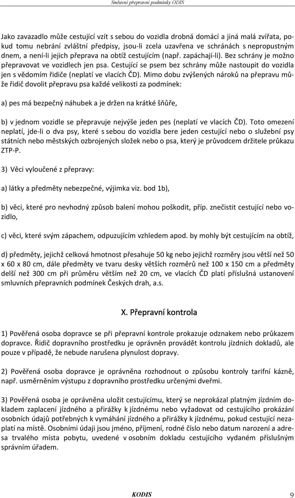 Cestující se psem bez schrány může nastoupit do vozidla jen s vědomím řidiče (neplatí ve vlacích ČD).