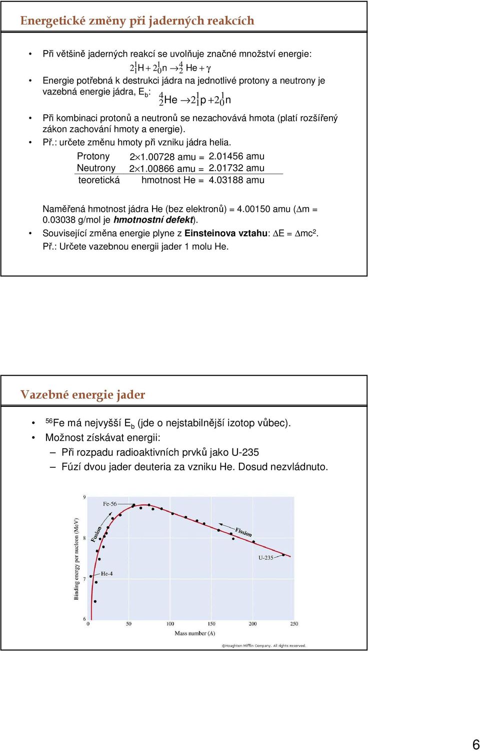 Protony Neutrony teoretická 2.00728 amu = 2.0456 amu 2.00866 amu = 2.0732 amu hmotnost He = 4.0388 amu Naměřená hmotnost jádra He (bez elektronů) = 4.0050 amu ( m = 0.