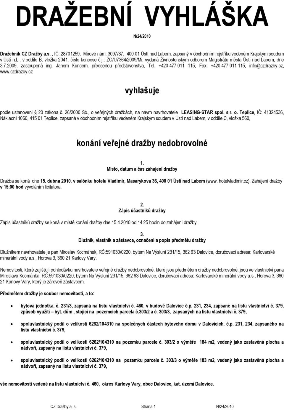 Janem Kuncem, předsedou představenstva, Tel. +420 477 011 115, Fax: +420 477 011 115, info@czdrazby.cz, www.czdrazby.cz vyhlašuje podle ustanovení 20 zákona č. 26/2000 Sb.