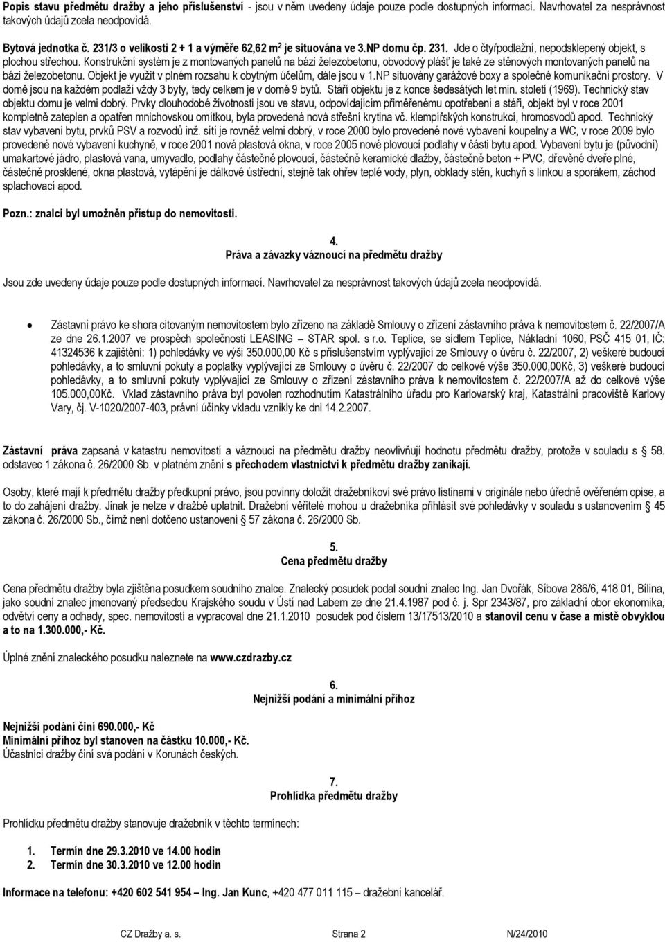 Konstrukční systém je z montovaných panelů na bázi železobetonu, obvodový plášť je také ze stěnových montovaných panelů na bázi železobetonu.