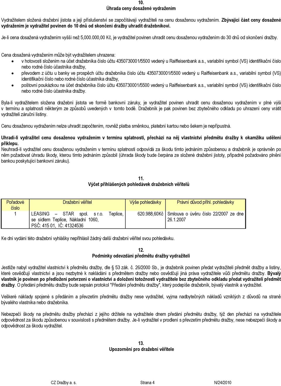 000,00 Kč, je vydražitel povinen uhradit cenu dosaženou vydražením do 30 dnů od skončení dražby.